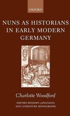 Nuns as Historians in Early Modern Germany - Charlotte Woodford - cover