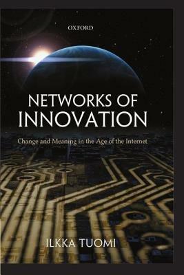 Networks of Innovation: Change and Meaning in the Age of the Internet - Ilkka Tuomi - cover