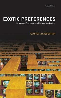 Exotic Preferences: Behavioral Economics and Human Motivation - George Loewenstein - cover