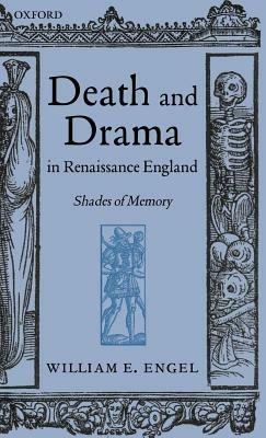 Death and Drama in Renaissance England: Shades of Memory - William Engel - cover