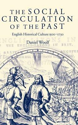 The Social Circulation of the Past: English Historical Culture 1500-1730 - Daniel Woolf - cover