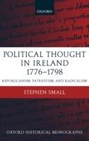 Political Thought in Ireland 1776-1798: Republicanism, Patriotism, and Radicalism - Stephen Small - cover