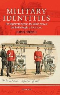 Military Identities: The Regimental System, the British Army, and the British People c.1870-2000 - David French - cover