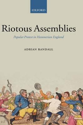 Riotous Assemblies: Popular Protest in Hanoverian England - Adrian Randall - cover