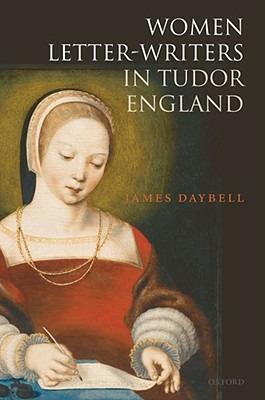 Women Letter-Writers in Tudor England - James Daybell - cover