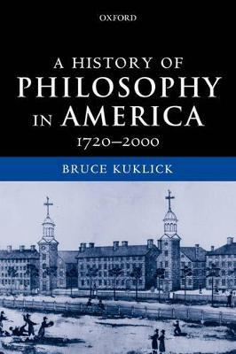 A History of Philosophy in America: 1720-2000 - Bruce Kuklick - cover