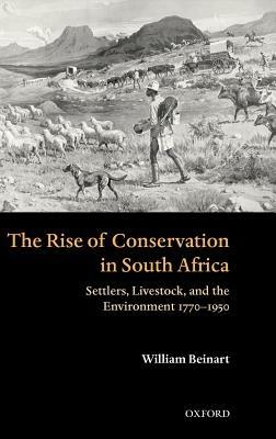 The Rise of Conservation in South Africa: Settlers, Livestock, and the Environment 1770-1950 - William Beinart - cover