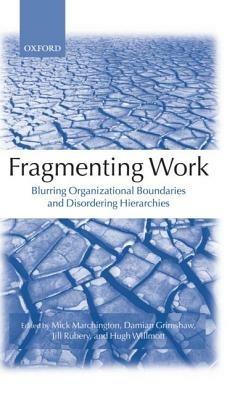 Fragmenting Work: Blurring Organizational Boundaries and Disordering Hierarchies - cover