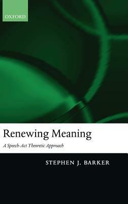 Renewing Meaning: A Speech-Act Theoretic Approach - Stephen J Barker - cover