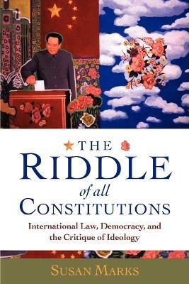 The Riddle of All Constitutions: International Law, Democracy, and the Critique of Ideology - Susan Marks - cover