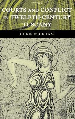 Courts and Conflict in Twelfth-Century Tuscany - Chris Wickham - cover