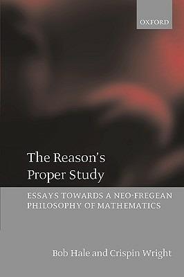The Reason's Proper Study: Essays towards a Neo-Fregean Philosophy of Mathematics - Bob Hale,Crispin Wright - cover