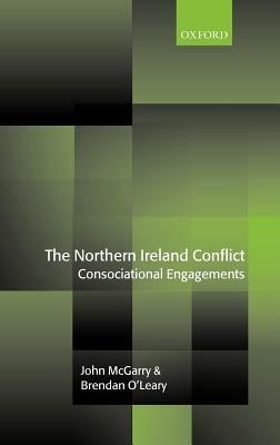 The Northern Ireland Conflict: Consociational Engagements - John McGarry,Brendan O'Leary - cover