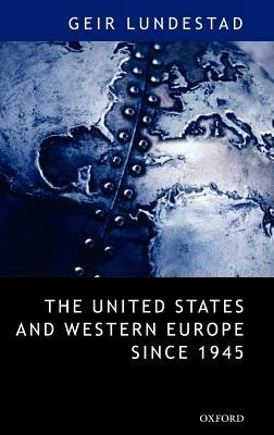 The United States and Western Europe Since 1945: From "Empire" by Invitation to Transatlantic Drift - Geir Lundestad - cover
