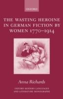 The Wasting Heroine in German Fiction by Women 1770-1914 - Anna Richards - cover