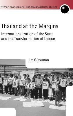 Thailand at the Margins: Internationalization of the State and the Transformation of Labour - Jim Glassman - cover