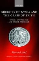 Gregory of Nyssa and the Grasp of Faith: Union, Knowledge, and Divine Presence - Martin Laird - cover