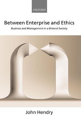 Between Enterprise and Ethics: Business and Management in a Bimoral Society - John Hendry - cover