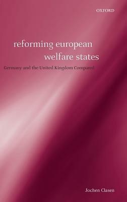 Reforming European Welfare States: Germany and the United Kingdom Compared - Jochen Clasen - cover