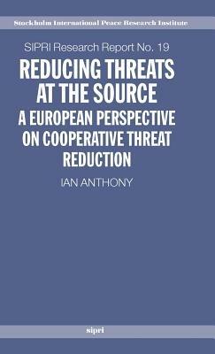 Reducing Threats at the Source: A European Perspective on Cooperative Threat Reduction - Ian Anthony - cover