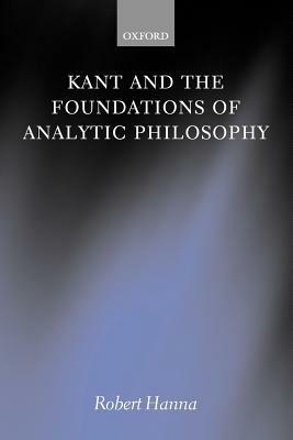 Kant and the Foundations of Analytic Philosophy - Robert Hanna - cover