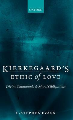 Kierkegaard's Ethic of Love: Divine Commands and Moral Obligations - C. Stephen Evans - cover