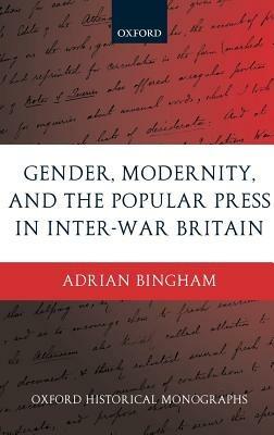 Gender, Modernity, and the Popular Press in Inter-War Britain - Adrian Bingham - cover