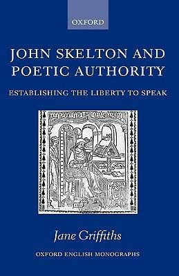 John Skelton and Poetic Authority: Defining the Liberty to Speak - Jane Griffiths - cover