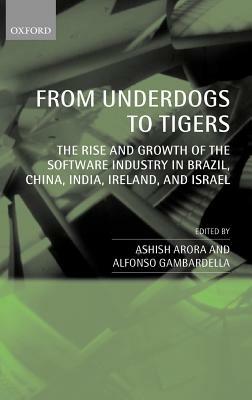 From Underdogs to Tigers: The Rise and Growth of the Software Industry in Brazil, China, India, Ireland, and Israel - cover