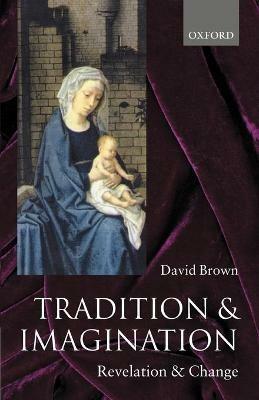 Tradition and Imagination: Revelation and Change - David Brown - cover