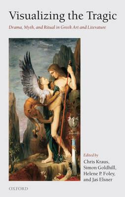 Visualizing the Tragic: Drama, Myth, and Ritual in Greek Art and Literature - cover