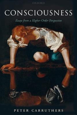 Consciousness: Essays from a Higher-Order Perspective - Peter Carruthers - cover
