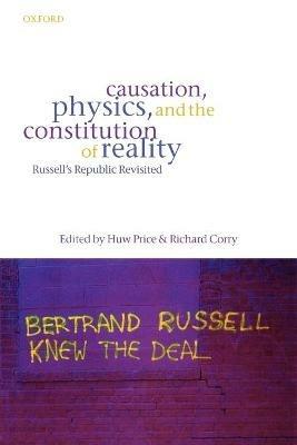 Causation, Physics, and the Constitution of Reality: Russell's Republic Revisited - cover