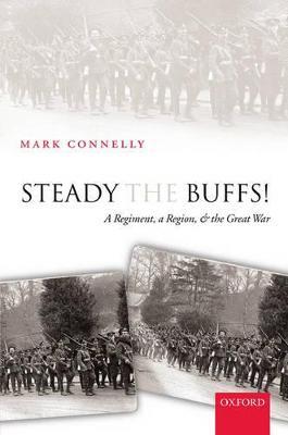 Steady The Buffs!: A Regiment, a Region, and the Great War - Mark Connelly - cover