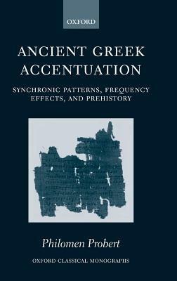 Ancient Greek Accentuation: Synchronic Patterns, Frequency Effects, and Prehistory - Philomen Probert - cover