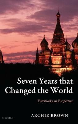 Seven Years that Changed the World: Perestroika in Perspective - Archie Brown - cover