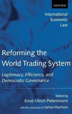 Reforming the World Trading System: Legitimacy, Efficiency, and Democratic Governance - James Harrison - cover