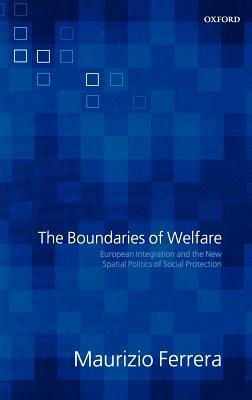 The Boundaries of Welfare: European Integration and the New Spatial Politics of Social Protection - Maurizio Ferrera - cover