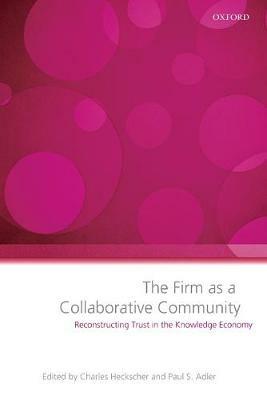 The Firm as a Collaborative Community: Reconstructing Trust in the Knowledge Economy - cover