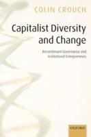 Capitalist Diversity and Change: Recombinant Governance and Institutional Entrepreneurs - Colin Crouch - cover