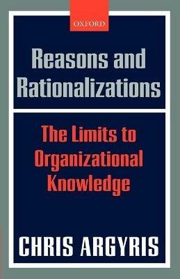Reasons and Rationalizations: The Limits to Organizational Knowledge - cover