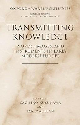 Transmitting Knowledge: Words, Images, and Instruments in Early Modern Europe - cover