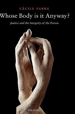Whose Body is it Anyway?: Justice and the Integrity of the Person - Cécile Fabre - cover