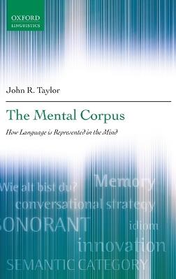 The Mental Corpus: How language is represented in the mind - John R. Taylor - cover