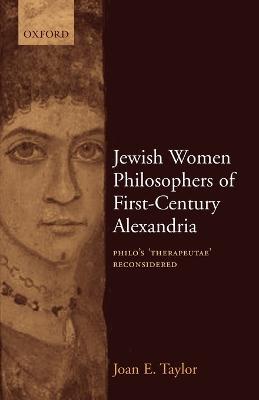 Jewish Women Philosophers of First-Century Alexandria: Philo's 'Therapeutae' Reconsidered - Joan E. Taylor - cover