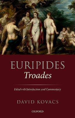 Euripides: Troades: Edited with Introduction and Commentary - David Kovacs - cover