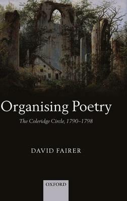 Organising Poetry: The Coleridge Circle, 1790-1798 - David Fairer - cover