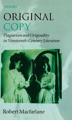 Original Copy: Plagiarism and Originality in Nineteenth-Century Literature - Robert Macfarlane - cover