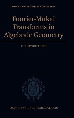 Fourier-Mukai Transforms in Algebraic Geometry - Daniel Huybrechts - cover