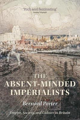 The Absent-Minded Imperialists: Empire, Society, and Culture in Britain - Bernard Porter - cover